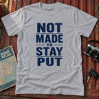 'Not Made to Stay Put' T-Shirt