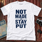 'Not Made to Stay Put' T-Shirt