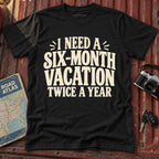 'I Need a Six Month Vacation Twice a Year' T-Shirt