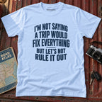 "Lets Not Rule Out a Trip" Travel Tee