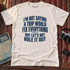 "Lets Not Rule Out a Trip" Travel Tee