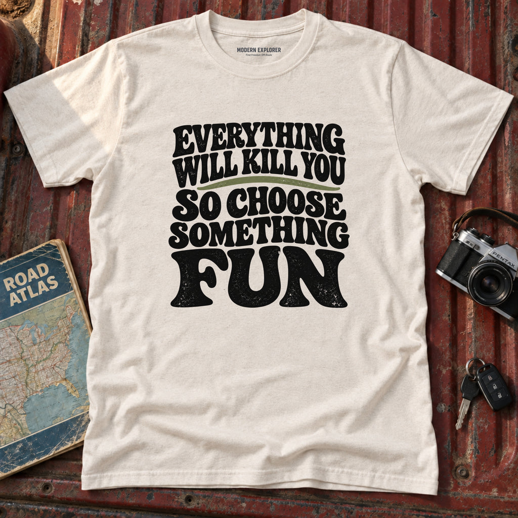 "Everything Will Kill You, Choose Something Fun" Adventure Tee