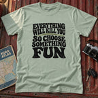 "Everything Will Kill You, Choose Something Fun" Adventure Tee