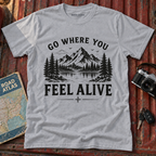 Go Where You Feel Alive Mountain T-Shirt