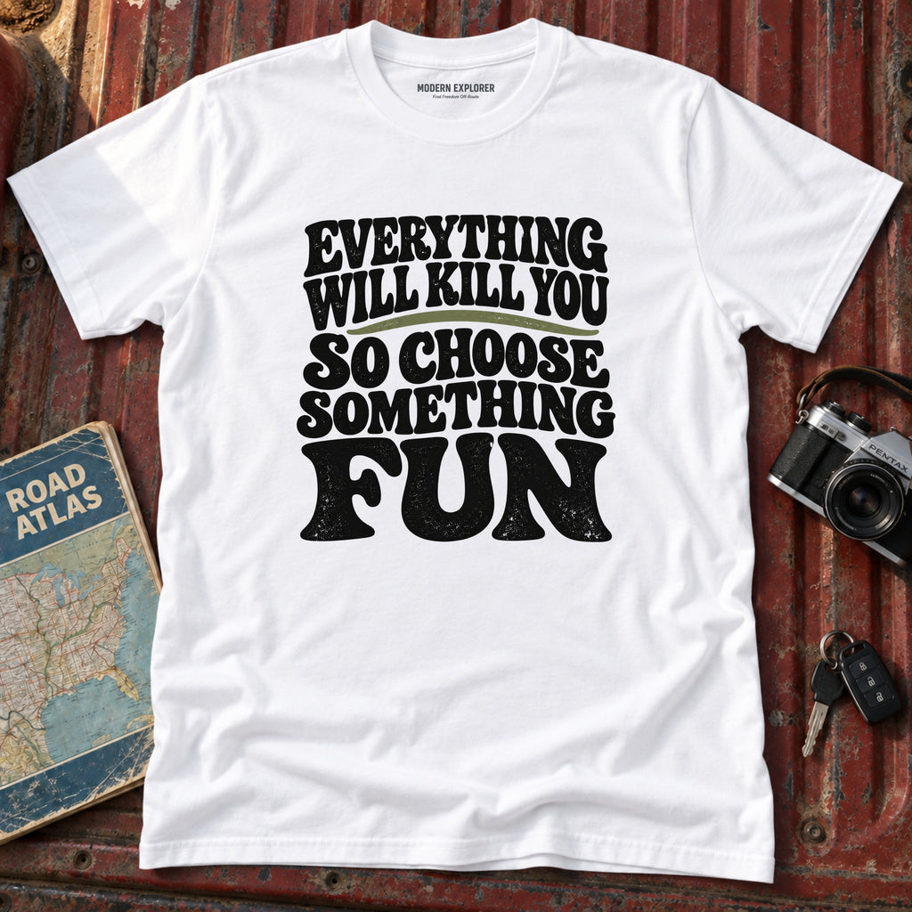 "Everything Will Kill You, Choose Something Fun" Adventure Tee